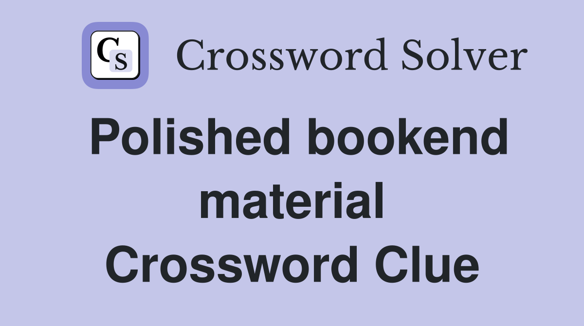 Polished bookend material Crossword Clue