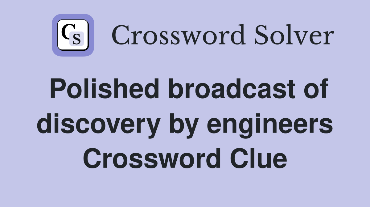 Polished broadcast of discovery by engineers Crossword Clue