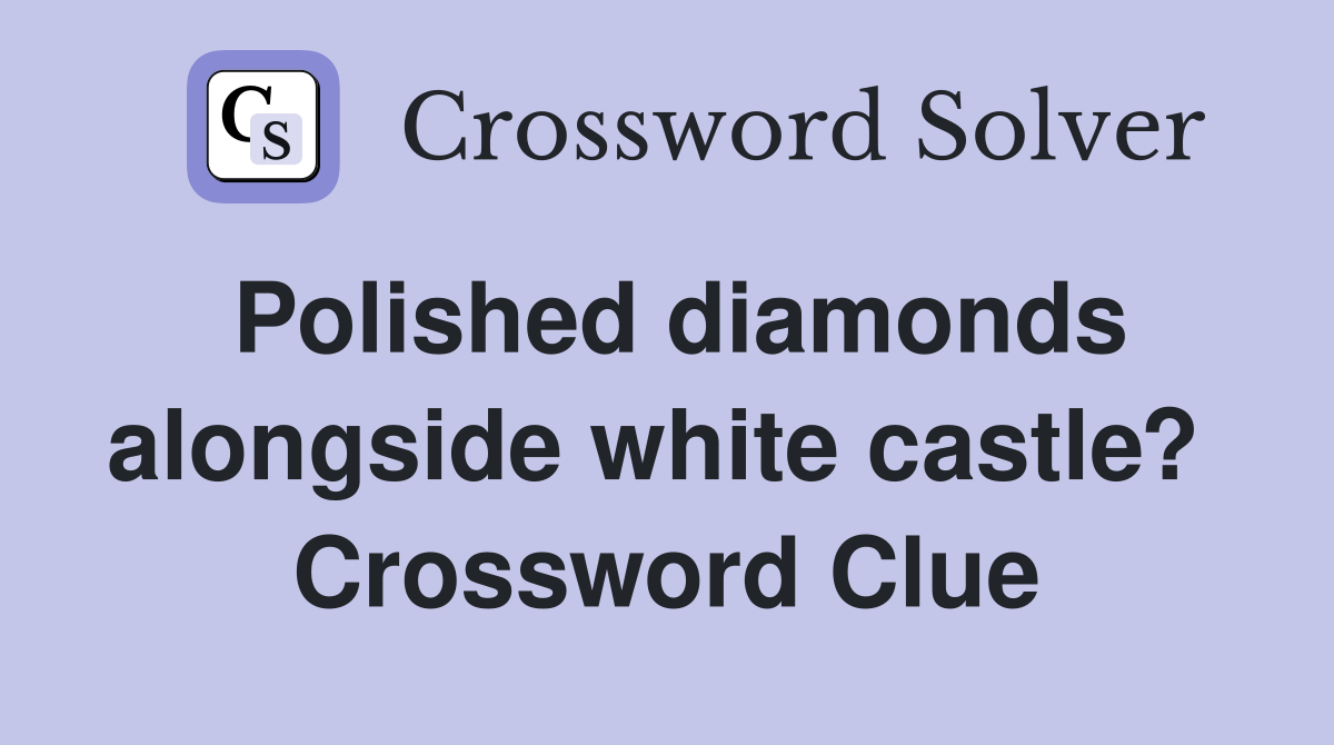 Polished diamonds alongside white castle?  Crossword Clue