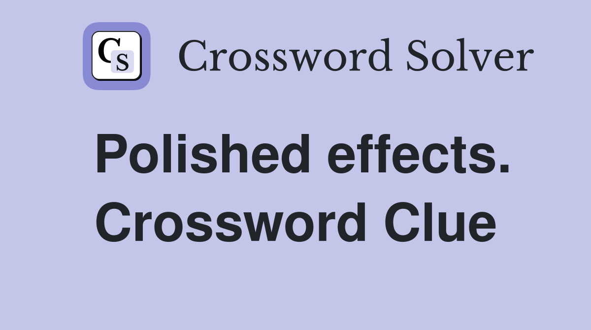 Polished effects. Crossword Clue