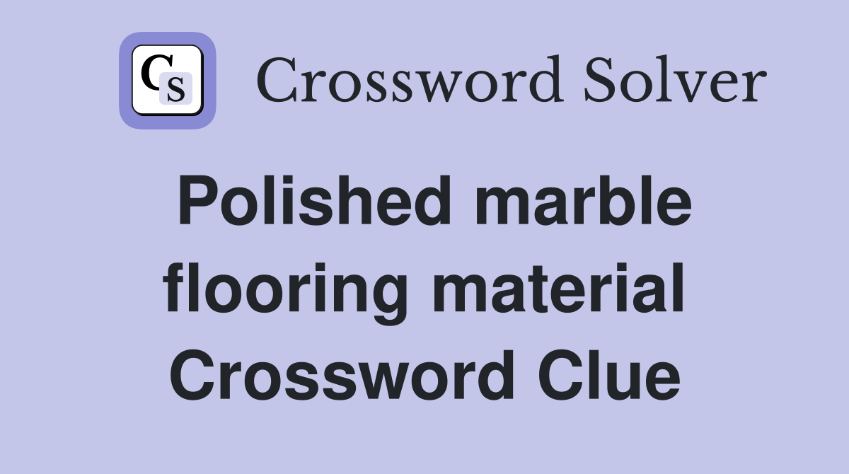 Polished marble flooring material Crossword Clue