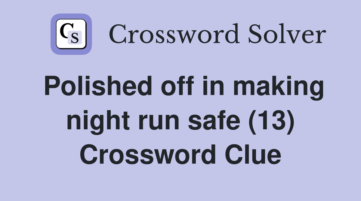 Polished off in making night run safe (13) Crossword Clue