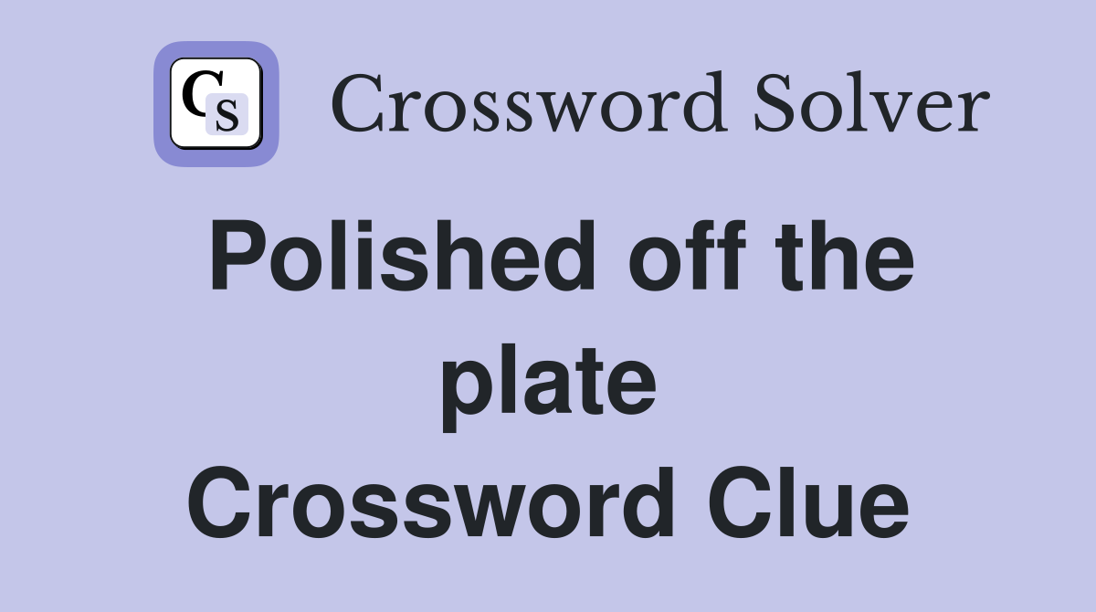 Polished off the plate Crossword Clue