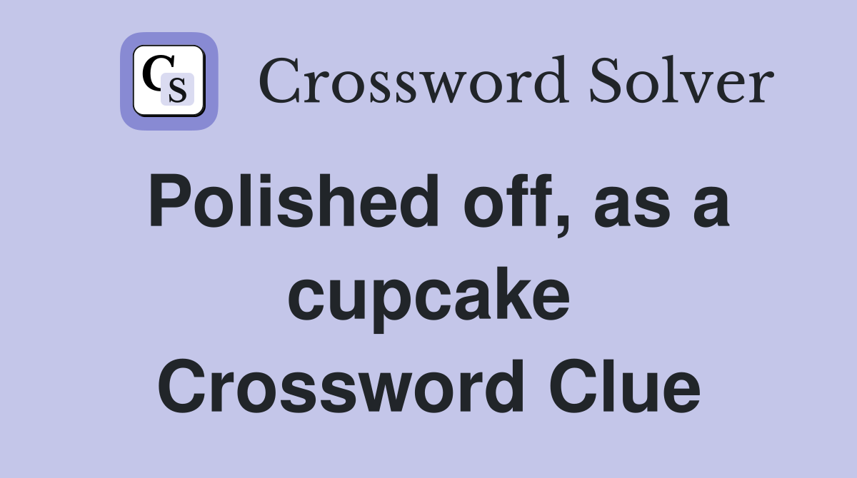 Polished off, as a cupcake Crossword Clue