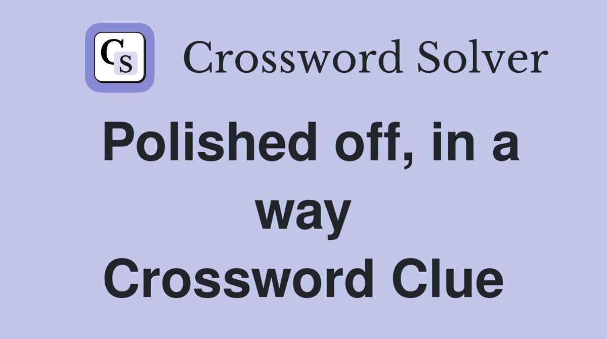 Polished off, in a way Crossword Clue