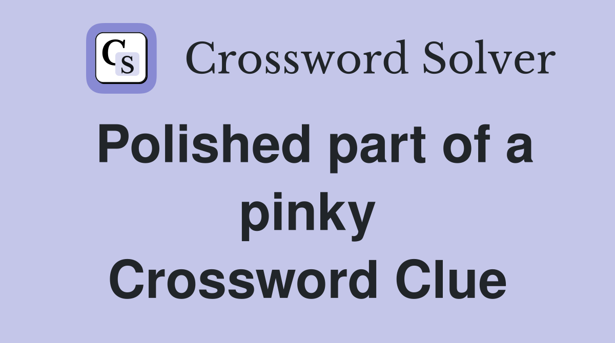 Polished part of a pinky Crossword Clue