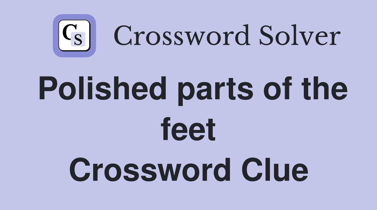 Polished parts of the feet Crossword Clue