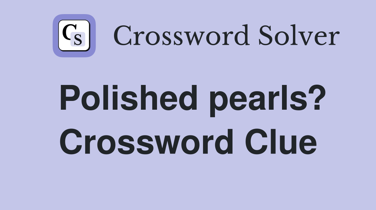 Polished pearls? Crossword Clue