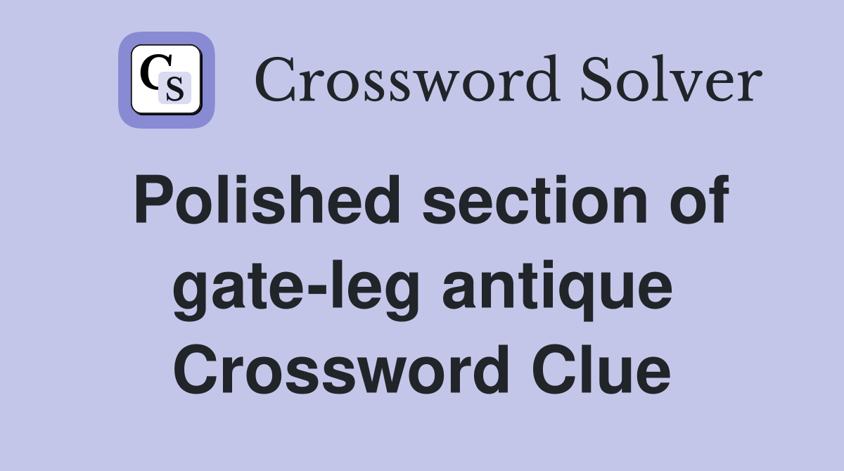 Polished section of gate-leg antique Crossword Clue