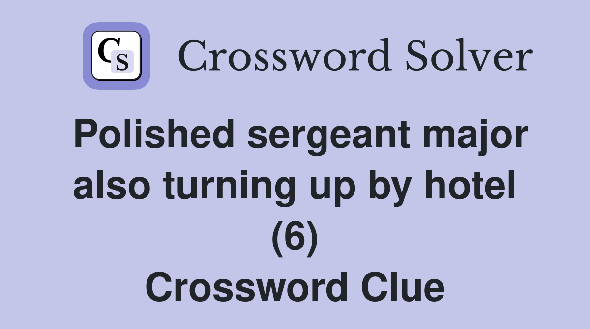 Polished sergeant major also turning up by hotel (6) Crossword Clue