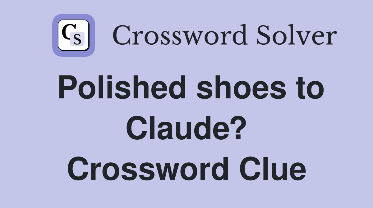 Polished shoes to Claude? Crossword Clue