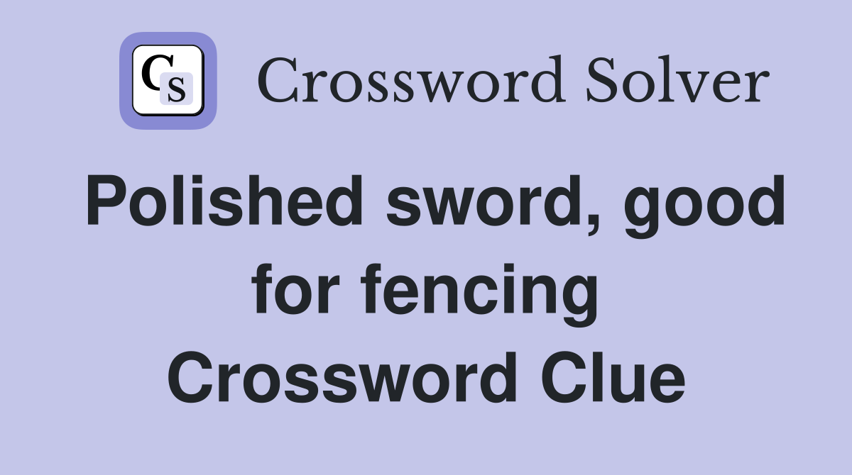 Polished sword, good for fencing Crossword Clue
