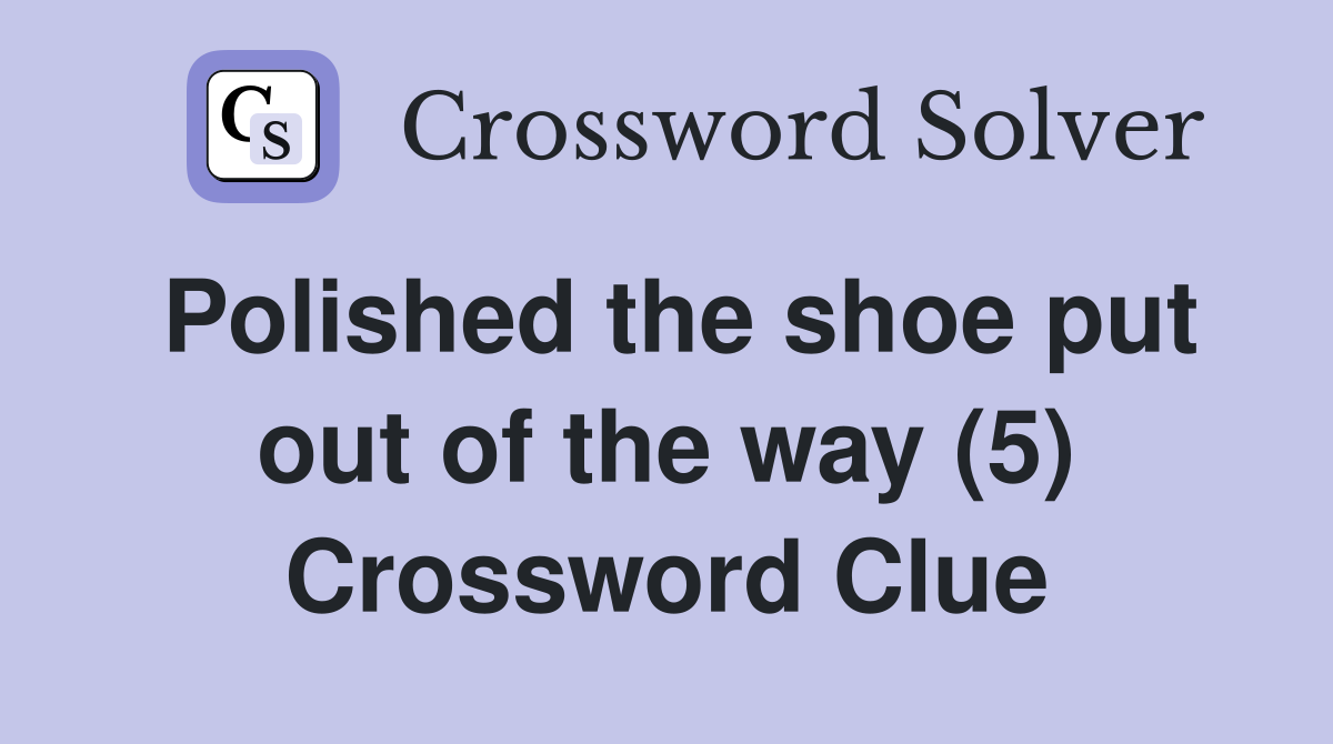 Polished the shoe put out of the way (5) Crossword Clue
