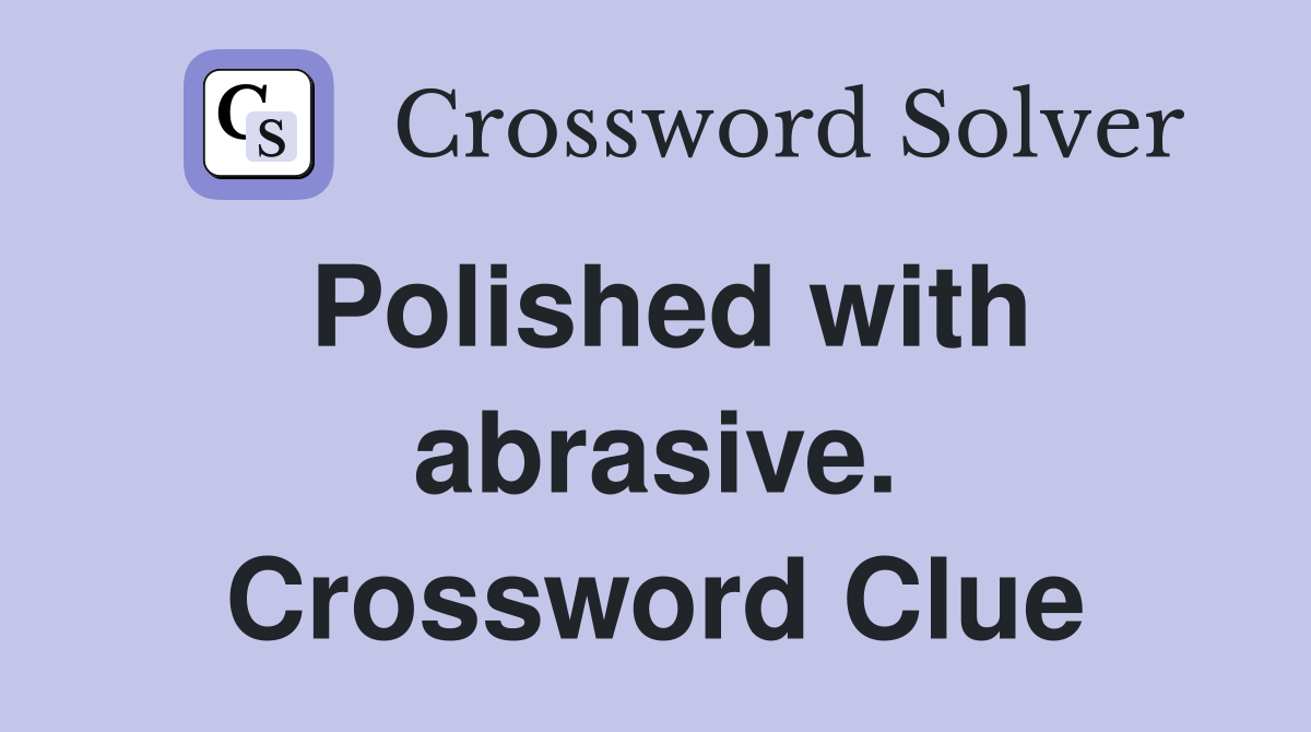 Polished with abrasive. Crossword Clue