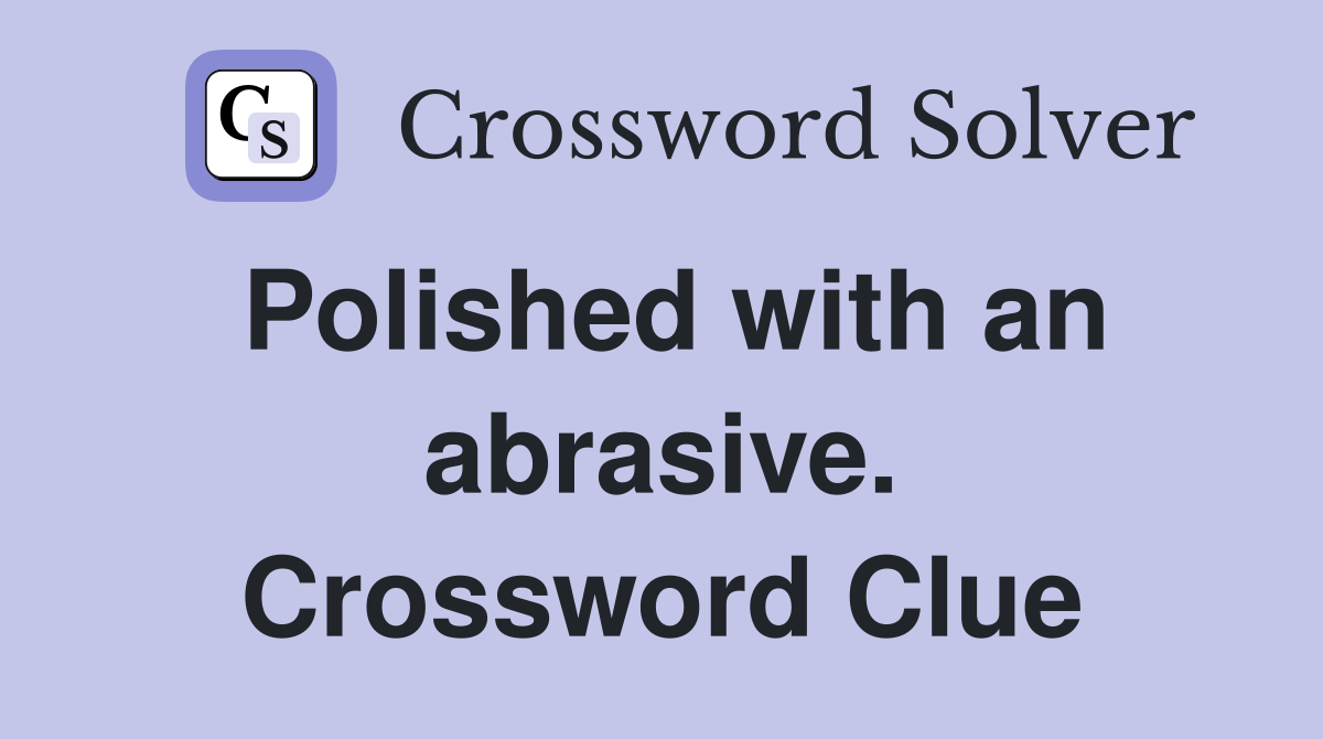 Polished with an abrasive. Crossword Clue
