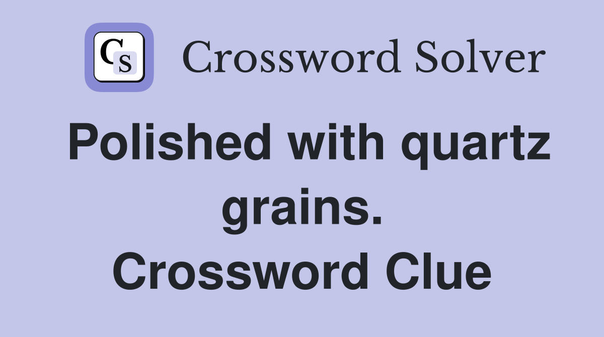 Polished with quartz grains. Crossword Clue