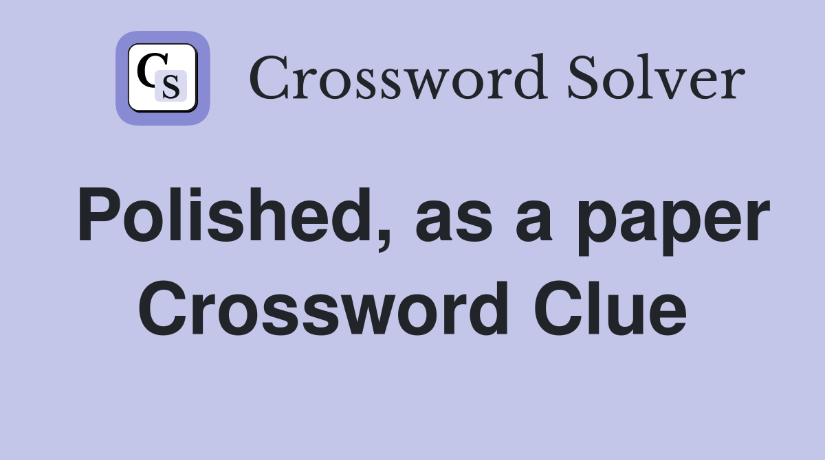 Polished, as a paper Crossword Clue