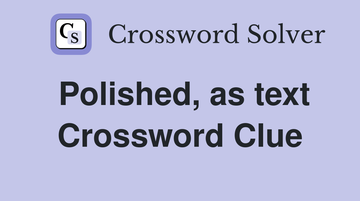 Polished, as text Crossword Clue