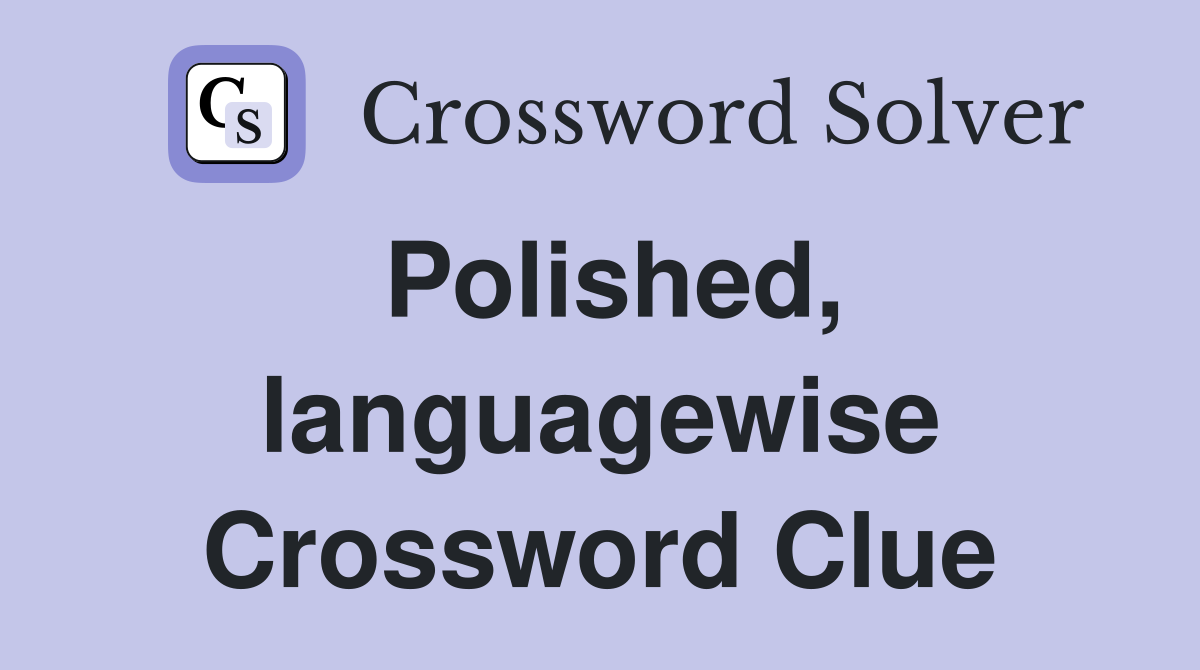 Polished, languagewise Crossword Clue
