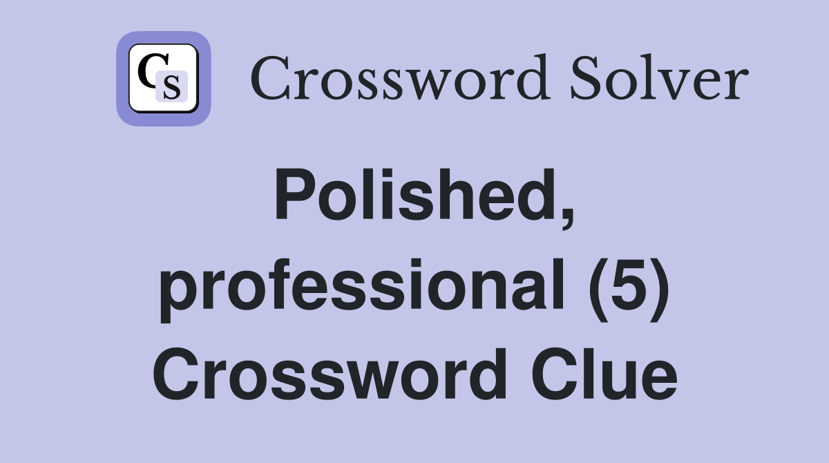 Polished, professional (5) Crossword Clue
