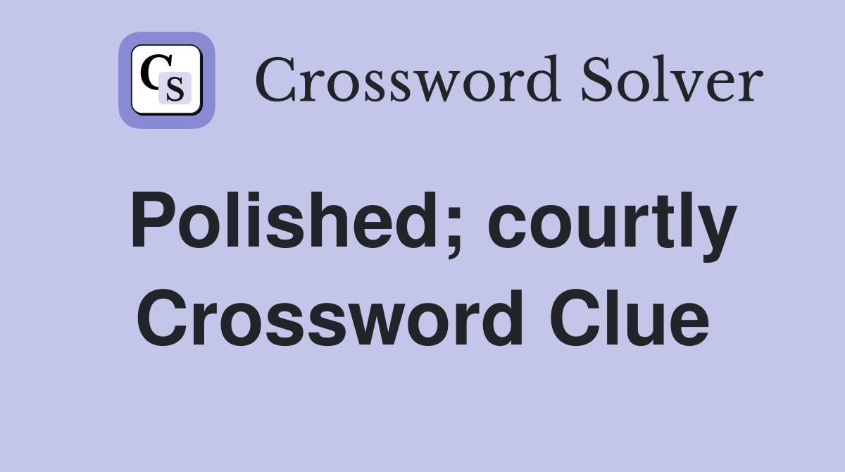 Polished; courtly Crossword Clue