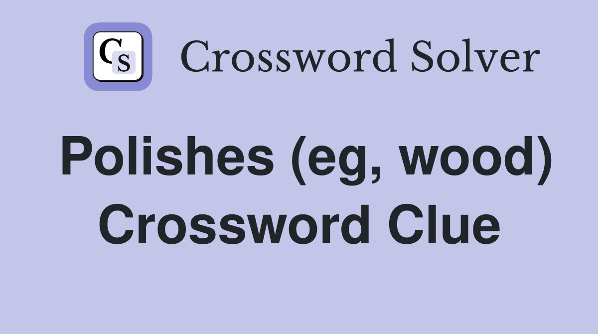 Polishes (eg, wood) Crossword Clue