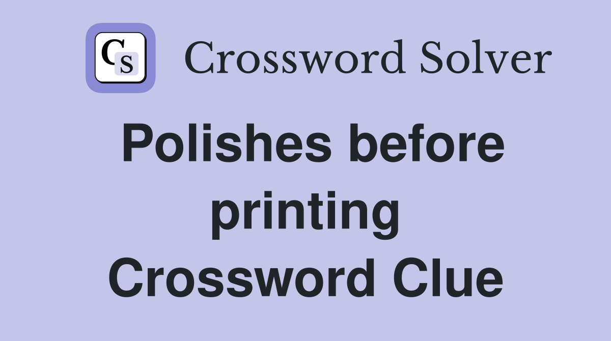 Polishes before printing Crossword Clue