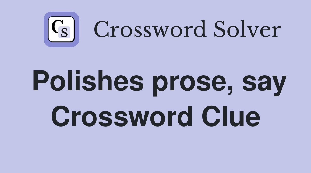 Polishes prose, say Crossword Clue