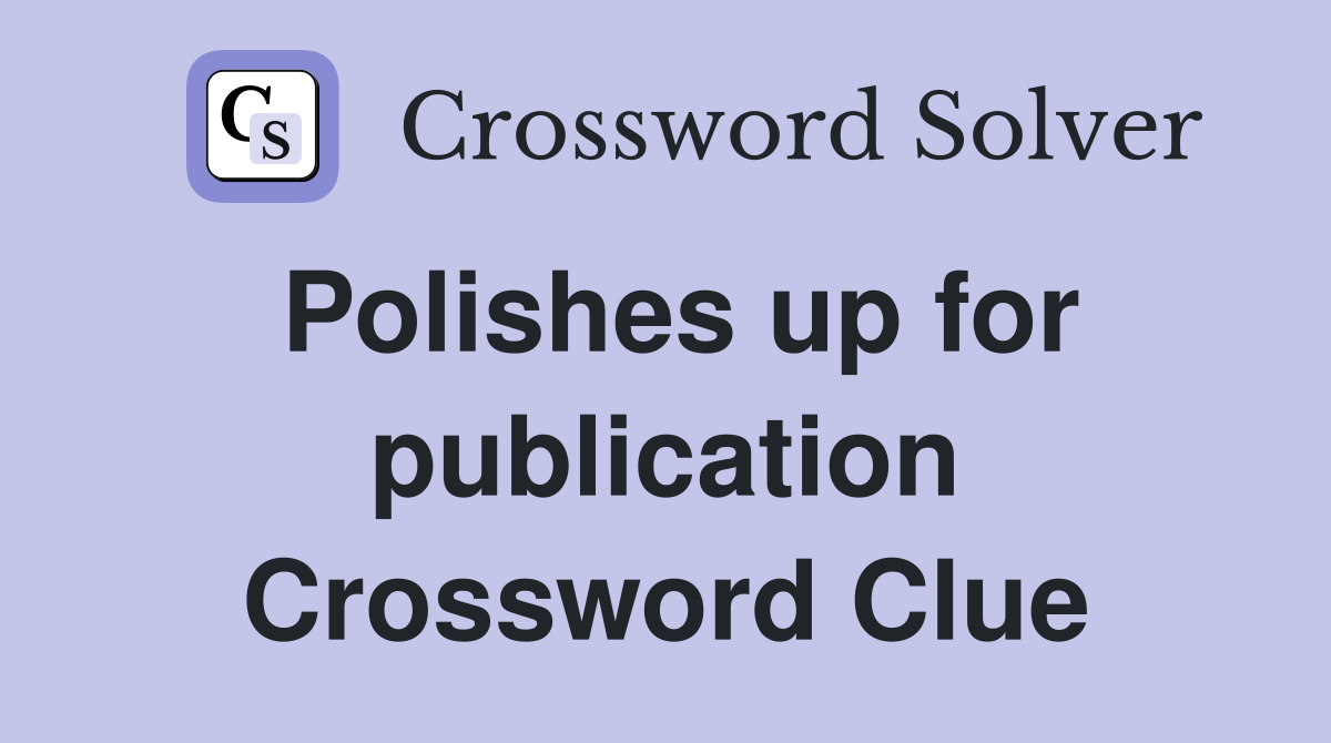 Polishes up for publication Crossword Clue