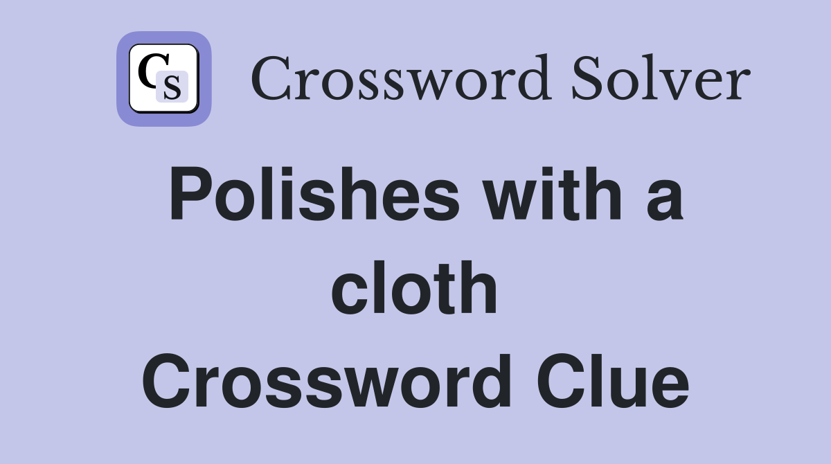 Polishes with a cloth Crossword Clue