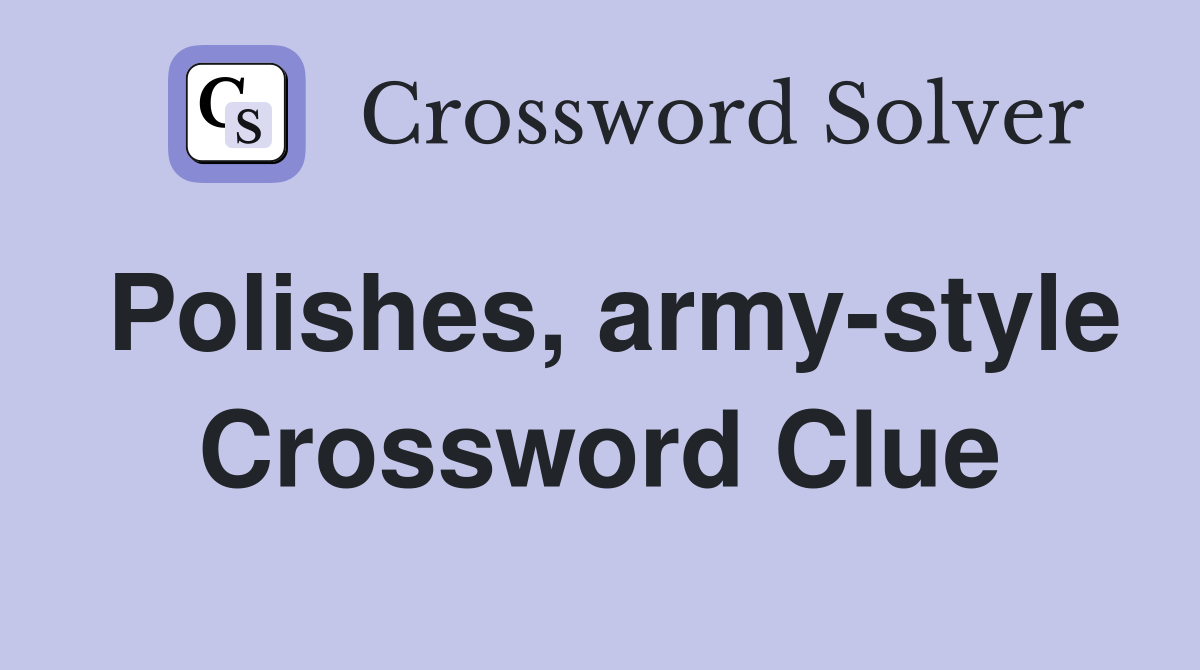 Polishes, army-style Crossword Clue