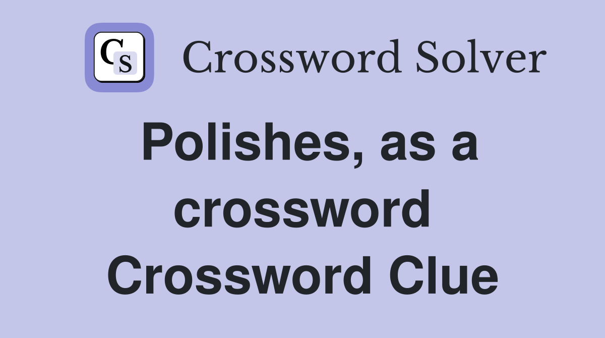 Polishes, as a crossword Crossword Clue