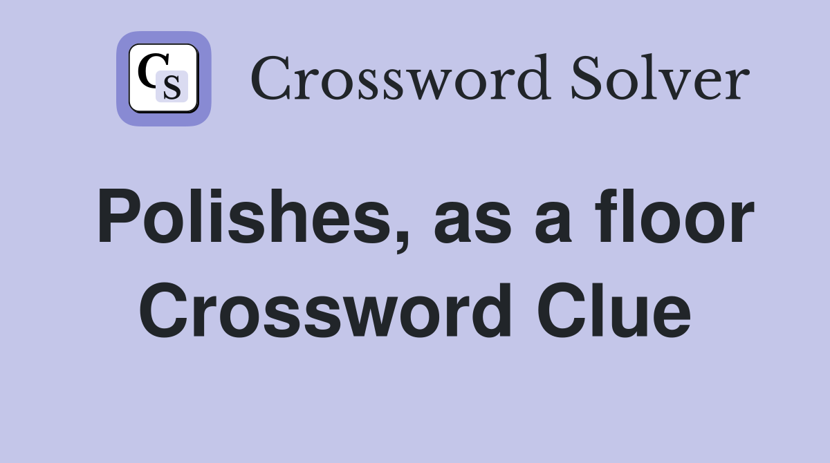 Polishes, as a floor Crossword Clue