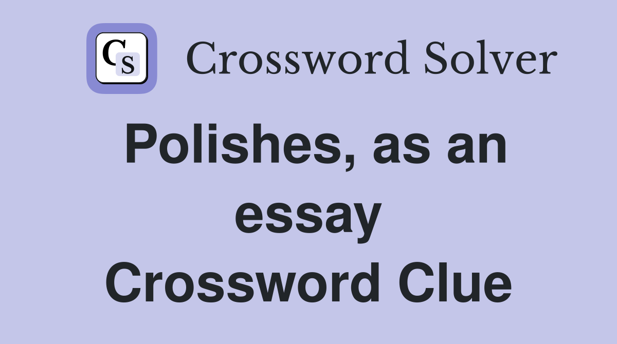 Polishes, as an essay Crossword Clue