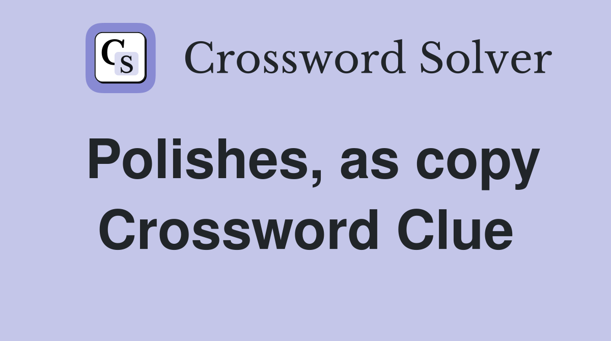 Polishes, as copy Crossword Clue