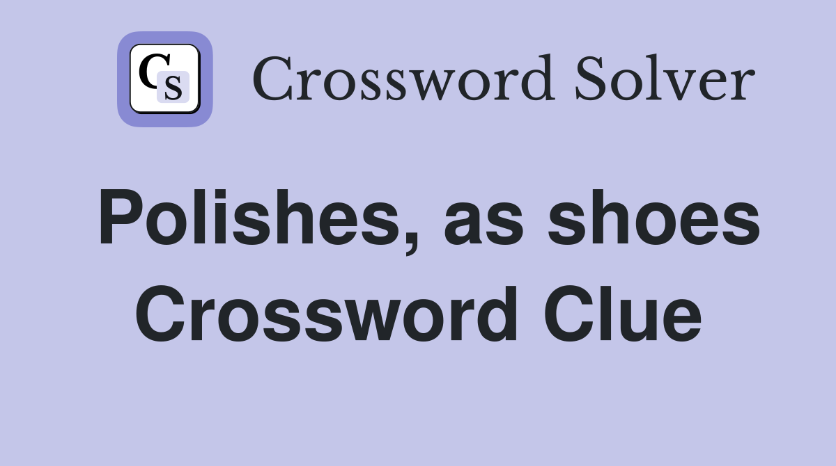 Polishes, as shoes Crossword Clue
