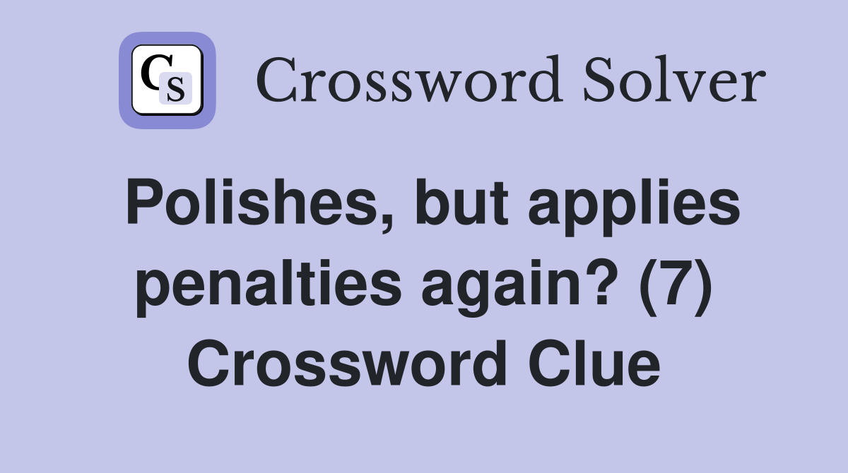 Polishes, but applies penalties again? (7) Crossword Clue