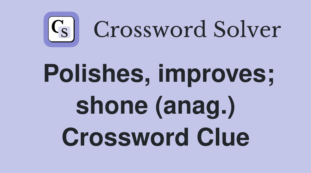 Polishes, improves; shone (anag.) Crossword Clue