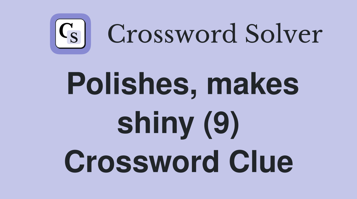 Polishes, makes shiny (9) Crossword Clue