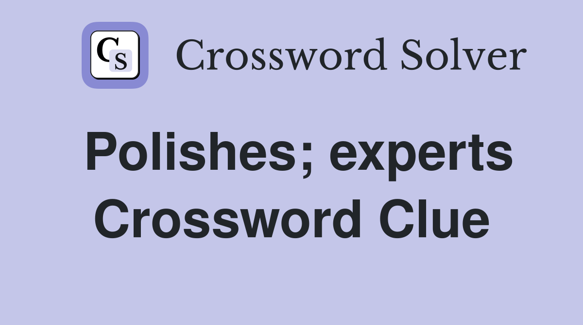 Polishes; experts Crossword Clue