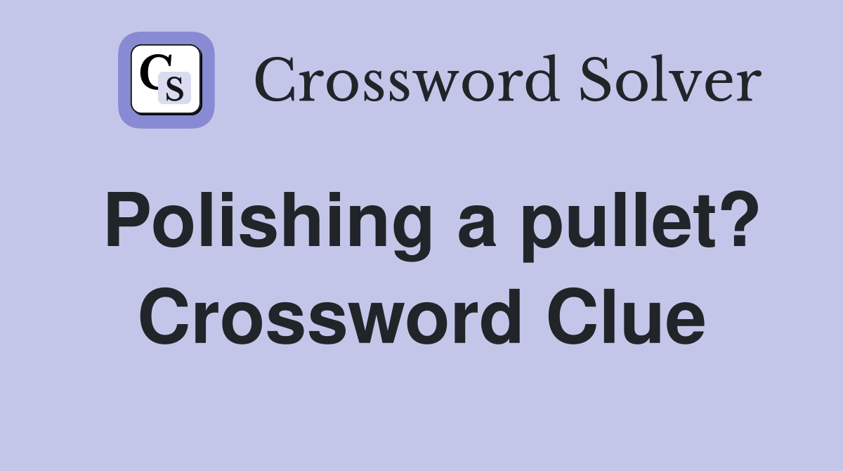 Polishing a pullet? Crossword Clue