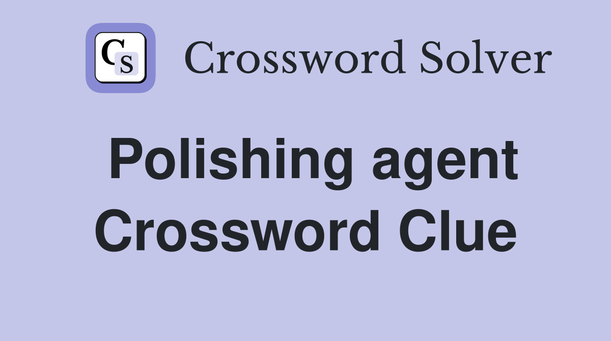 Polishing agent Crossword Clue