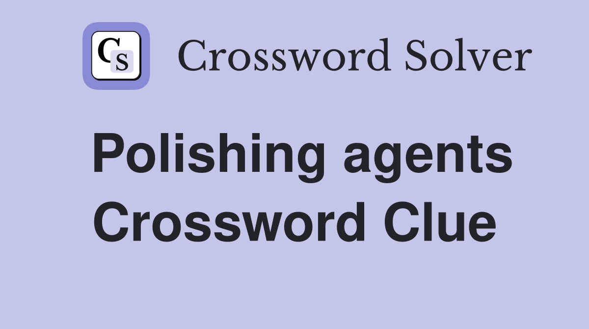 Polishing agents Crossword Clue