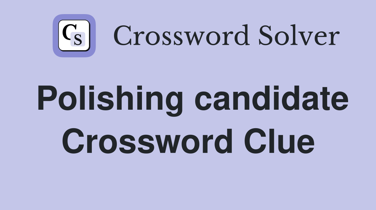 Polishing candidate Crossword Clue