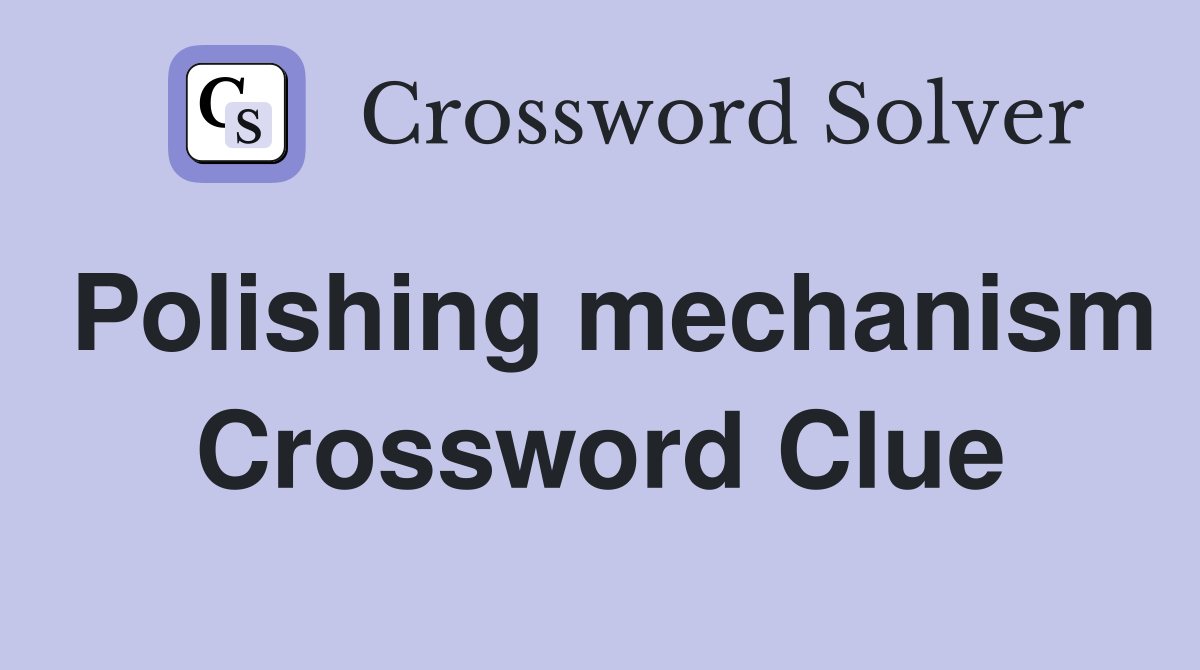 Polishing mechanism Crossword Clue