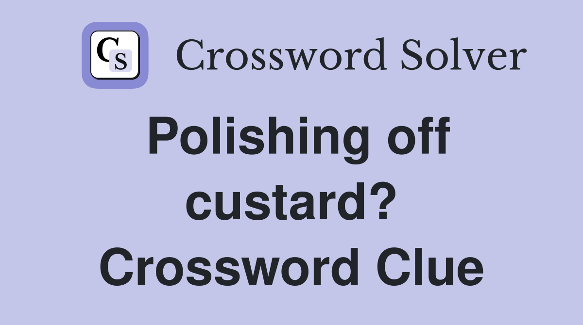 Polishing off custard? Crossword Clue