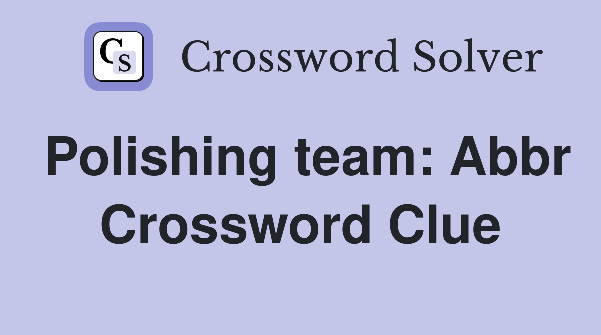 Polishing team: Abbr Crossword Clue