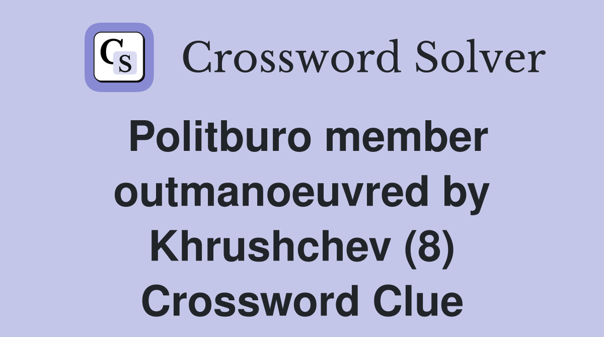 Politburo member outmanoeuvred by Khrushchev (8) Crossword Clue