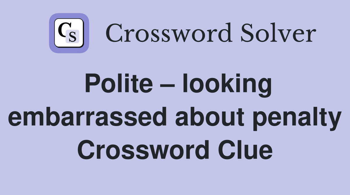 Polite – looking embarrassed about penalty Crossword Clue