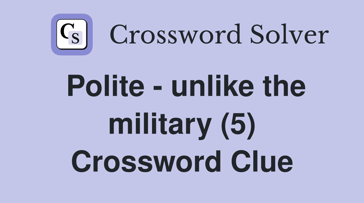 Polite - unlike the military (5) Crossword Clue